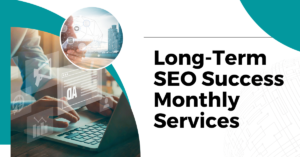 Long-Term SEO Success with Monthly Services.
