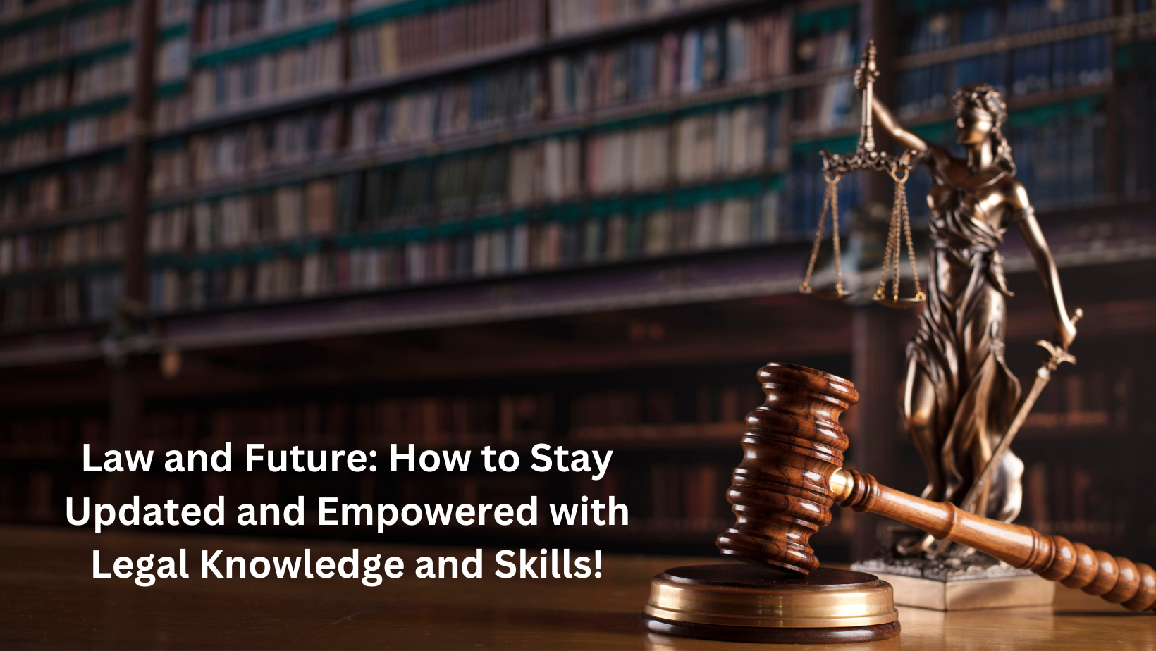 Law and Future: How to Stay Updated and Empowered with Legal Knowledge and Skills!